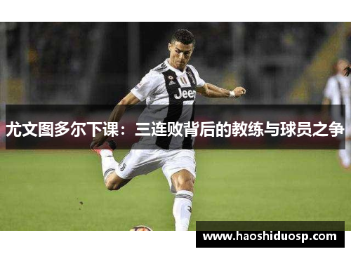 尤文图多尔下课：三连败背后的教练与球员之争